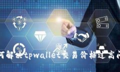 如何解决tpwallet交易价格过高问题