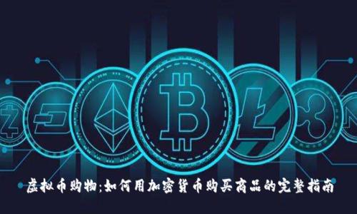 虚拟币购物：如何用加密货币购买商品的完整指南
