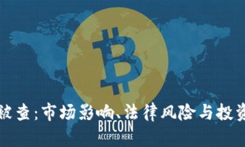 虚拟币公司被查：市场影响、法律风险与投资者应对策略