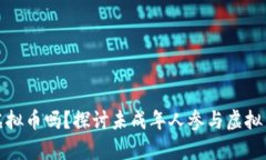 未满十八岁可以玩虚拟币吗？探讨未成年人参与