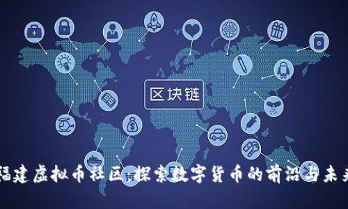 福建虚拟币社区：探索数字货币的前沿与未来