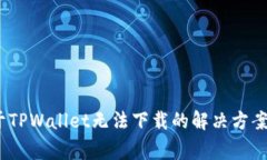 bianoti关于TPWallet无法下载的解决方案及注意事项