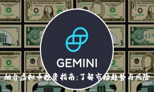 烟台虚拟币投资指南：了解市场趋势与风险