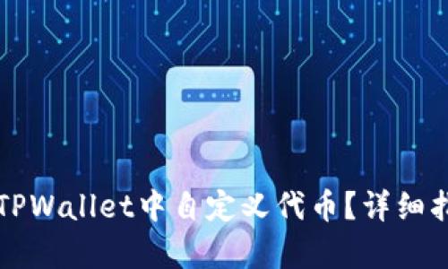 如何在TPWallet中自定义代币？详细指南解析