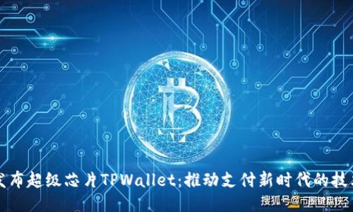 三星发布超级芯片TPWallet：推动支付新时代的技术创新