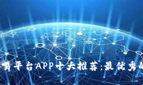 2023年虚拟币交易平台APP十大推荐：最优秀的选择与用户指南