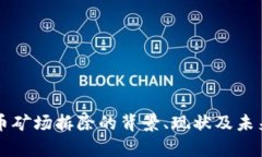 四川虚拟币矿场拆除的背景、现状及未来影响分
