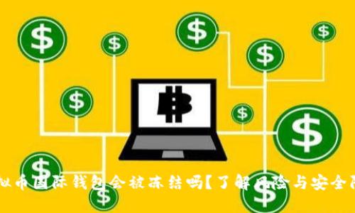 虚拟币国际钱包会被冻结吗？了解风险与安全防范