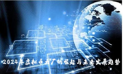 2024年虚拟币大厂的崛起与未来发展趋势