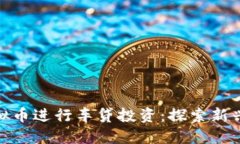 如何利用虚拟币进行车贷投资：探索新兴趋势与