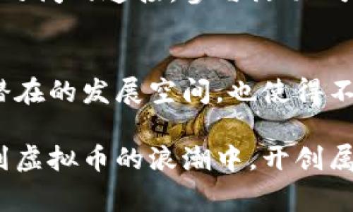 jiaotiTapTap虚拟币：游戏玩家的新选择与未来趋势/jiaoti  
TapTap, 虚拟币, 游戏货币/guanjianci  

引言：TapTap的崛起  
随着互联网的发展，手游已成为休闲娱乐的重要组成部分。TapTap作为一个颇受欢迎的游戏社区平台，汇聚了众多玩家与开发者，成为了这个领域的重要枢纽。近年来，虚拟货币的流行与日俱增，TapTap推出的虚拟币在游戏市场上的价值越来越显著，使其成为玩家们热议的话题。  

什么是TapTap虚拟币？  
TapTap虚拟币，也称为Tap币，是TapTap平台内的交易媒介，为用户提供了更多的游戏体验选择。用户可以将这一虚拟币用于购买游戏道具、兑换礼品、参与社区活动等。作为一种新兴的数字货币，Tap币的出现不仅方便了玩家的消费，还能在一定程度上提升游戏的娱乐性。  

TapTap虚拟币的运作机制  
TapTap虚拟币的运作机制与传统货币有显著不同。首先，它并不是由中央银行发行的现实货币，而是在平台上发布的数字产品。用户可以通过完成任务、参与活动等方式赚取Tap币。而购物时，Tap币可以在一定程度上替代现金，对于游戏内的各种交易提供了更为便捷的支付方式。  

虚拟币的价值何在？  
虚拟币的价值体现在多个方面。首先，Tap币为玩家提供了超越现实世界的消费体验。使用虚拟货币购买道具、定制角色等，有助于提升游戏的沉浸感。其次，与现实货币相比，虚拟币的获取渠道更加多元，极大地增加了玩家的参与感。  

另外，虚拟币的使用往往会引发社区内荣誉感的提升。一些玩家在积极参与活动、获取Tap币的过程中，不仅提升了自己的游戏技能，还在社区中获得了更高的认可度。这种认可感在游戏文化中具有重要意义。  

如何获取TapTap虚拟币  
获取TapTap虚拟币的方式多种多样。玩家可以通过完成日常任务、参与社区活动、观看游戏直播等多种途径获得。这种自由度使得用户能够在玩游戏的同时，也能享受到收集的乐趣。与此同时，平台还会定期推出各种活动，鼓励玩家通过参与获取更多的Tap币，从而进一步增强用户粘性。  

消费TapTap虚拟币的方式  
Tap币的使用场景十分丰富。用户可以通过Tap币购买游戏内的道具，如角色皮肤、装备升级等，提升游戏体验。同时，TapTap平台还会定期推出一些限量版商品，玩家可以利用Tap币进行兑换。这种专属的交易方式不仅增加了商品的稀缺性，还为玩家提供了更多选择。  

虚拟币的未来发展方向  
随着区块链技术和数字货币的不断发展，TapTap虚拟币的未来充满了可能性。首先，Tap币或将与更多的游戏平台进行联动，创造跨平台的消费体验。其次，平台还可以探索更多样化的盈利模式，如玩家之间的Tap币交易、Tap币的投资理财等。这种多元化的发展将使得Tap币的市场价值不断提升。  

社区文化与虚拟币的关系  
在虚拟货币逐渐渗透到玩家活动的同时，它也成为了社区文化的一部分。TapTap用户不仅可以通过虚拟币进行消费，还能通过这种方式建立起与其他玩家之间的连接。参与活动、分享购买心得，增强了玩家间的互动与沟通。  

结论：TapTap虚拟币的影响与展望  
总之，TapTap虚拟币的推出对于游戏社区及玩家的光景产生了深远的影响。其多样的获取方式、丰富的使用场景使其在短时间内受到了极大的欢迎。而其潜在的发展空间，也使得不少玩家对于Tap币未来的多种可能性充满了期待。正如每一个新时代的到来，创新的数字货币必将带来更多的机遇与挑战，值得玩家们保持关注与探索。  

通过深入分析TapTap虚拟币的各个方面，玩家能够更好地理解这一新兴市场的运作及其未来潜力。希望各位在享受游戏的同时，也能抓住这个机会，参与到虚拟币的浪潮中，开创属于自己的辉煌游戏之路。