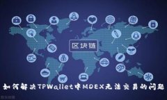 如何解决TPWallet中MDEX无法交易的问题