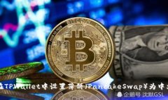 如何在TPWallet中设置薄饼（PancakeSwap）为中文界面