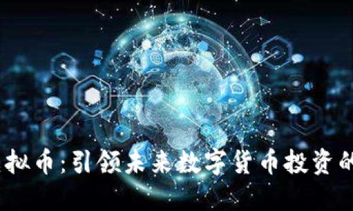 bhiba虚拟币：引领未来数字货币投资的新选择