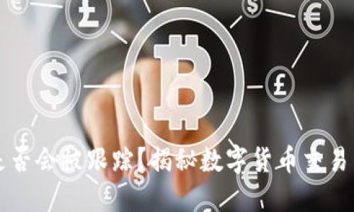 TPWallet转币是否会被跟踪？揭秘数字货币交易背后的隐私保护