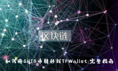 如何将SHIB币转移到TPWallet：完整指南