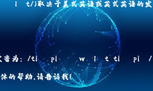 “tpwalletTP”这个词的英语发音可以按字母逐个发音来读。具体的发音如下：

- “tp” 可以分别念作：
  - “T” 读作 /tiː/
  - “P” 读作 /piː/
  
- “wallet” 读作 /ˈwɒlɪt/ 或 /ˈwɑːlɪt/（取决于美式英语或英式英语的发音差异）。
  
- “TP” 再次为：
  - “T” 读作 /tiː/
  - “P” 读作 /piː/

因此，把整个“tpwalletTP”放在一起，可以发音为： /tiː piː ˈwɒlɪt tiː piː/ 或 /tiː piː ˈwɑːlɪt tiː piː/。

如果你有任何进一步的问题，或者需要更具体的帮助，请告诉我！