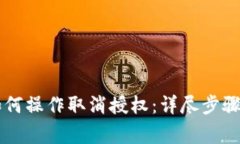 TPWallet如何操作取消授权：详尽步骤及注意事项