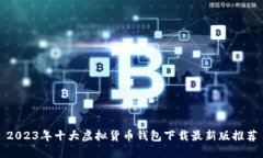 2023年十大虚拟货币钱包下载最新版推荐