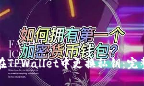如何在TPWallet中更换私钥：完整指南