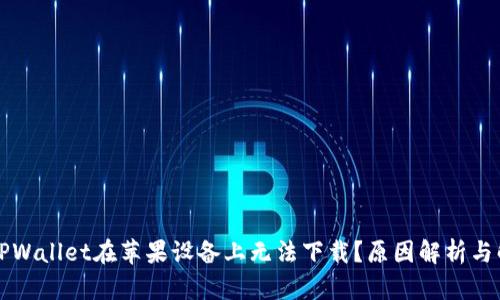 为什么TPWallet在苹果设备上无法下载？原因解析与解决方案
